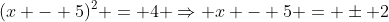 (x - 5)^2 = 4 \Rightarrow x - 5 = \pm 2