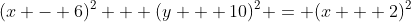 (x - 6)^2 + (y + 10)^2 = (x + 2)^2