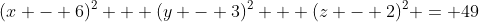 (x - 6)^2 + (y - 3)^2 + (z - 2)^2 = 49