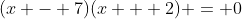 (x - 7)(x + 2) = 0