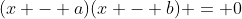 (x - a)(x - b) = 0