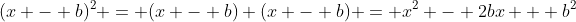 (x - b)^2 = (x - b) (x - b) = x^2 - 2bx + b^2