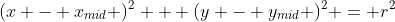 (x - x_{mid} )^2 + (y - y_{mid} )^2 = r^2