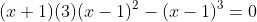 (x+1)(3)(x-1)^2-(x-1)^3=0