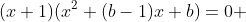 (x+1)(x^2+(b-1)x+b)=0 