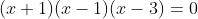 (x+1)(x-1)(x-3)=0