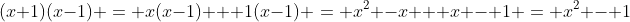 (x+1)(x-1) = x(x-1) + 1(x-1) = x^2 -x + x - 1 = x^2 - 1