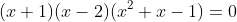 (x+1)(x-2)(x^2+x-1)=0