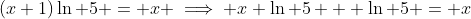 (x+1)\ln 5 = x \implies x \ln 5 + \ln 5 = x