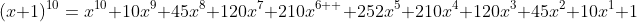 (x+1)^{10}=x^{10}+10x^{9}+45x^{8}+120x^{7}+210x^{6  }+252x^{5}+210x^{4}+120x^{3}+45x^{2}+10x^{1}+1