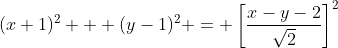 (x+1)^2 + (y-1)^2 = \left[\frac{x-y-2}{\sqrt{2}}\right]^2
