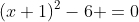 (x+1)^2-6 =0