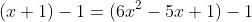 (x+1)-1=(6x^2-5x+1)-1