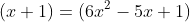 (x+1)=(6x^2-5x+1)