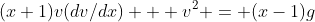 (x+1)v(dv/dx) + v^2 = (x-1)g