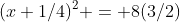 (x+1/4)^2 = 8(3/2)