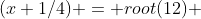 (x+1/4) = root(12) 
