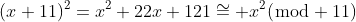 (x+11)^2=x^2+22x+121\cong x^2(\bmod 11)