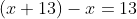 (x+13)-x=13