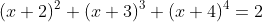 (x+2)^2+(x+3)^3+(x+4)^4=2