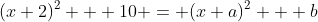 (x+2)^2 + 10 = (x+a)^2 + b