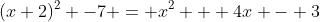 (x+2)^2 -7 = x^2 + 4x - 3