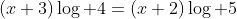 (x+3)\log 4=(x+2)\log 5