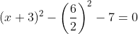 (x+3)^2-\left(\frac{6}{2}\right)^2-7=0
