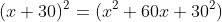 (x+30)^2=(x^2+60x+30^2)