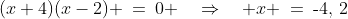 (x+4)(x-2) \:=\:0 \quad\Rightarrow\quad x \:=\:\text{-}4,\,2