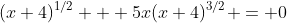 (x+4)^{1/2} + 5x(x+4)^{3/2} = 0
