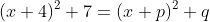 (x+4)^2+7=(x+p)^2+q