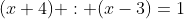 (x+4) : (x-3)=1
