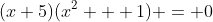(x+5)(x^2 + 1) = 0