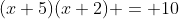 (x+5)(x+2) = 10