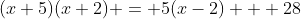 (x+5)(x+2) = 5(x-2) + 28