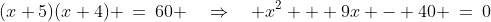 (x+5)(x+4) \:=\:60 \quad\Rightarrow\quad x^2 + 9x - 40 \:=\:0