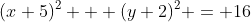 (x+5)^2 + (y+2)^2 = 16