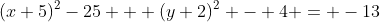 (x+5)^2-25 + (y+2)^2 - 4 = -13