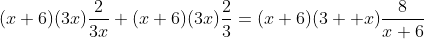 (x+6)(3x)\frac{2}{3x}+(x+6)(3x)\frac{2}{3}=(x+6)(3  x)\frac{8}{x+6}