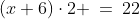 (x+6)\cdot2 \:=\:22