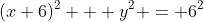 (x+6)^{2} + y^{2} = 6^{2}