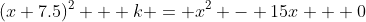 (x+7.5)^2 + k = x^2 - 15x + 0