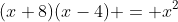 (x+8)(x-4) = x^2