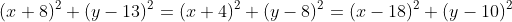 (x+8)^2+(y-13)^2=(x+4)^2+(y-8)^2=(x-18)^2+(y-10)^2