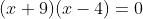 (x+9)(x-4)=0