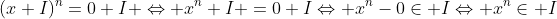 (x+I)^n=0+I \Leftrightarrow x^n+I =0+I\Leftrightarrow x^n-0\in I\Leftrightarrow x^n\in I