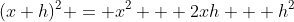 (x+h)^2 = x^2 + 2xh + h^2