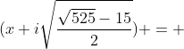 (x+i\sqrt{\frac{\sqrt{525}-15}{2}}) = 