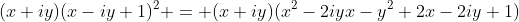 (x+iy)(x-iy+1)^2 = (x+iy)(x^2-2iyx-y^2+2x-2iy+1)